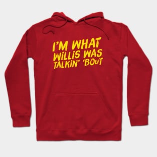 I'm What Willis Was Talkin' 'Bout Hoodie